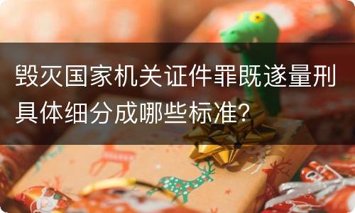 毁灭国家机关证件罪既遂量刑具体细分成哪些标准？
