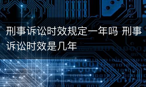 刑事诉讼时效规定一年吗 刑事诉讼时效是几年
