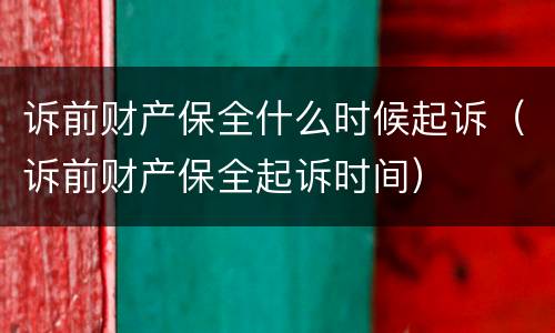 诉前财产保全什么时候起诉（诉前财产保全起诉时间）