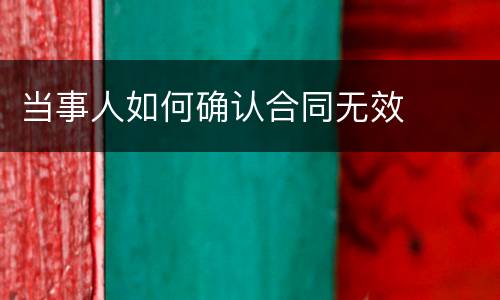 当事人如何确认合同无效