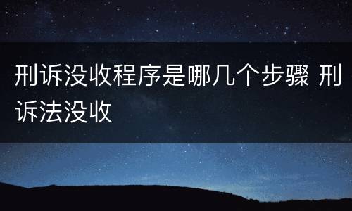 刑诉没收程序是哪几个步骤 刑诉法没收