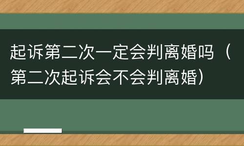 起诉第二次一定会判离婚吗（第二次起诉会不会判离婚）