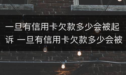 一旦有信用卡欠款多少会被起诉 一旦有信用卡欠款多少会被起诉成功