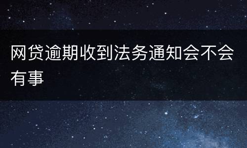 网贷逾期收到法务通知会不会有事