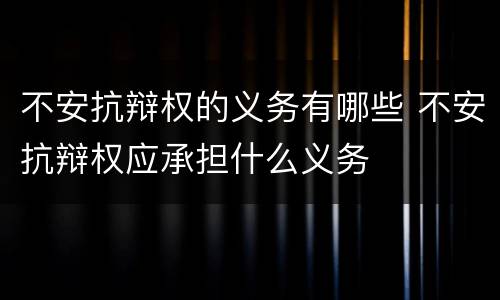 不安抗辩权的义务有哪些 不安抗辩权应承担什么义务