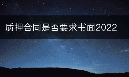 质押合同是否要求书面2022