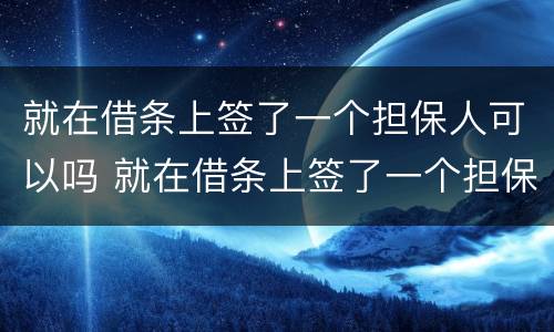 就在借条上签了一个担保人可以吗 就在借条上签了一个担保人可以吗有效吗