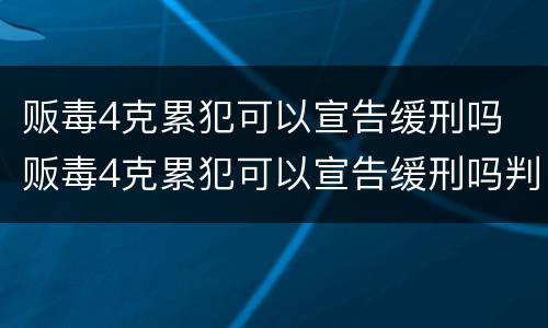 贩毒4克累犯可以宣告缓刑吗 贩毒4克累犯可以宣告缓刑吗判多少年