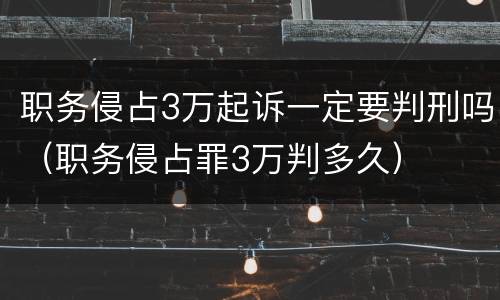 职务侵占3万起诉一定要判刑吗（职务侵占罪3万判多久）