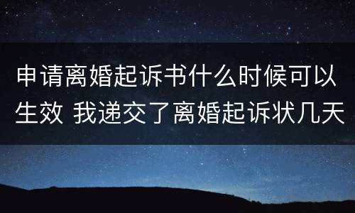 申请离婚起诉书什么时候可以生效 我递交了离婚起诉状几天可以受理