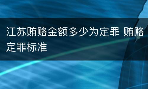 江苏贿赂金额多少为定罪 贿赂定罪标准