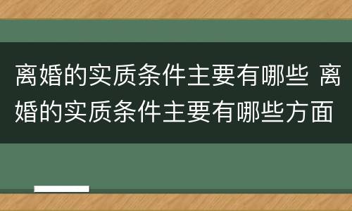 离婚的实质条件主要有哪些 离婚的实质条件主要有哪些方面