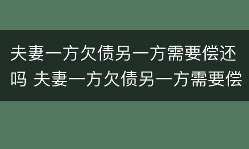 夫妻一方欠债另一方需要偿还吗 夫妻一方欠债另一方需要偿还吗怎么办