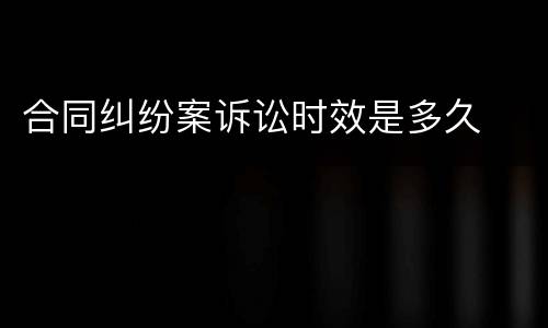 合同纠纷案诉讼时效是多久