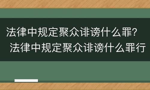 法律中规定聚众诽谤什么罪？ 法律中规定聚众诽谤什么罪行