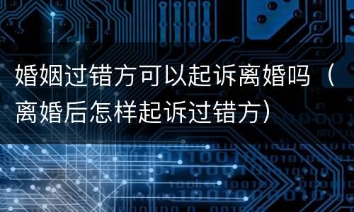 婚姻过错方可以起诉离婚吗（离婚后怎样起诉过错方）