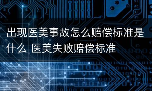 出现医美事故怎么赔偿标准是什么 医美失败赔偿标准