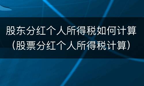 股东分红个人所得税如何计算（股票分红个人所得税计算）