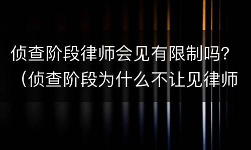 侦查阶段律师会见有限制吗？（侦查阶段为什么不让见律师）