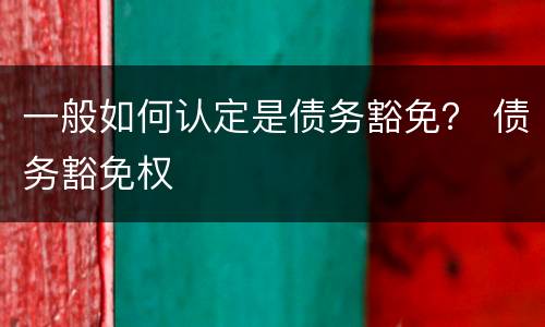 一般如何认定是债务豁免？ 债务豁免权