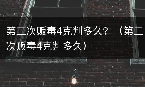 第二次贩毒4克判多久？（第二次贩毒4克判多久）