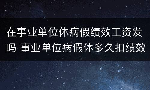 在事业单位休病假绩效工资发吗 事业单位病假休多久扣绩效