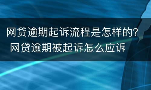 网贷逾期起诉流程是怎样的？ 网贷逾期被起诉怎么应诉