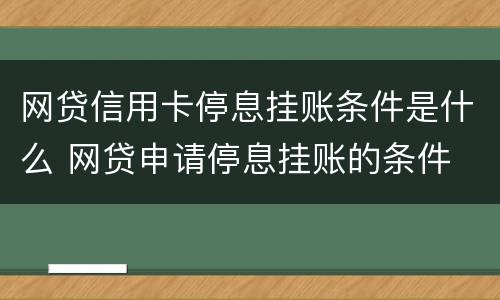 网贷信用卡停息挂账条件是什么 网贷申请停息挂账的条件