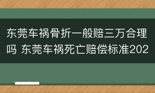 东莞车祸骨折一般赔三万合理吗 东莞车祸死亡赔偿标准2020