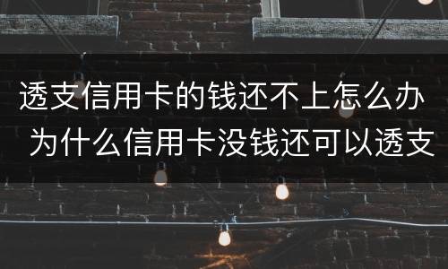 透支信用卡的钱还不上怎么办 为什么信用卡没钱还可以透支