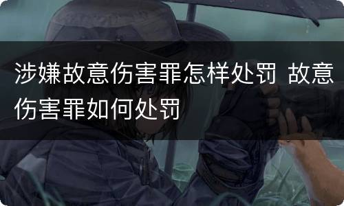 涉嫌故意伤害罪怎样处罚 故意伤害罪如何处罚