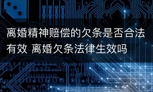 离婚精神赔偿的欠条是否合法有效 离婚欠条法律生效吗