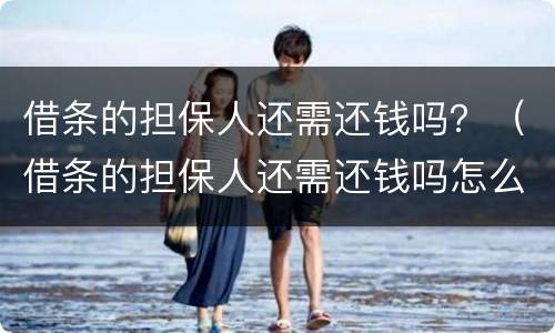 借条的担保人还需还钱吗？（借条的担保人还需还钱吗怎么写）