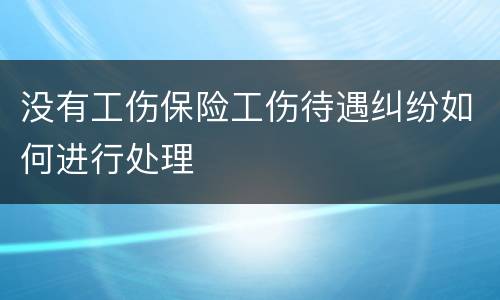 没有工伤保险工伤待遇纠纷如何进行处理