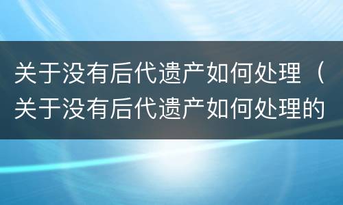 关于没有后代遗产如何处理（关于没有后代遗产如何处理的问题）