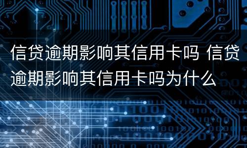 信贷逾期影响其信用卡吗 信贷逾期影响其信用卡吗为什么
