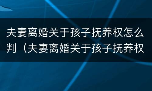 夫妻离婚关于孩子抚养权怎么判（夫妻离婚关于孩子抚养权怎么判的）
