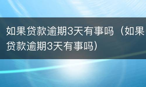 如果贷款逾期3天有事吗（如果贷款逾期3天有事吗）