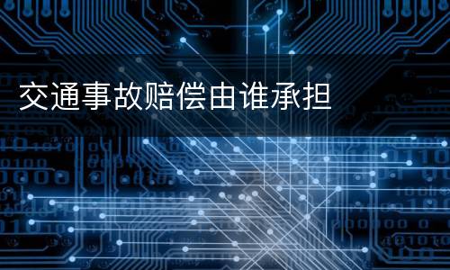 交通事故赔偿由谁承担