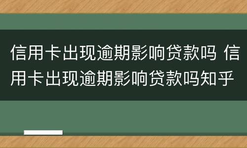 信用卡出现逾期影响贷款吗 信用卡出现逾期影响贷款吗知乎