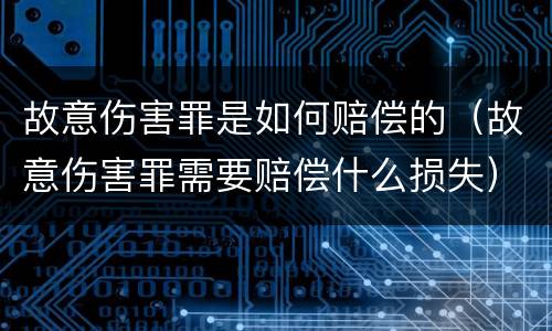 故意伤害罪是如何赔偿的（故意伤害罪需要赔偿什么损失）