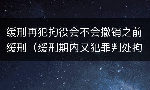 缓刑再犯拘役会不会撤销之前缓刑（缓刑期内又犯罪判处拘役能否再缓）