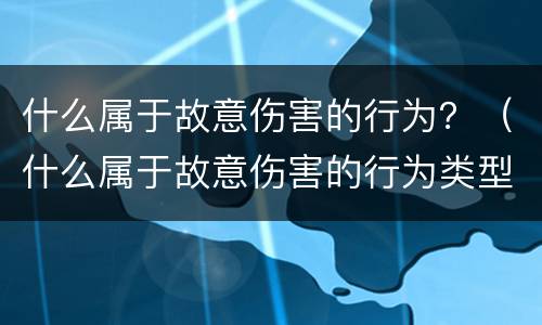 什么属于故意伤害的行为？（什么属于故意伤害的行为类型）