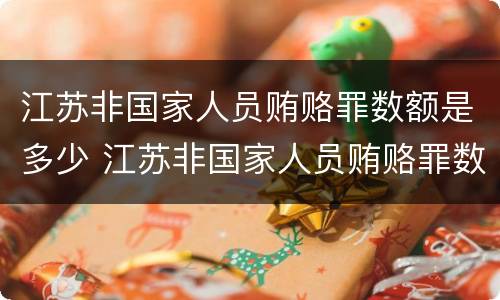 江苏非国家人员贿赂罪数额是多少 江苏非国家人员贿赂罪数额是多少以上