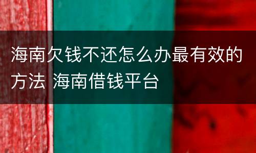 海南欠钱不还怎么办最有效的方法 海南借钱平台