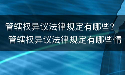管辖权异议法律规定有哪些？ 管辖权异议法律规定有哪些情形