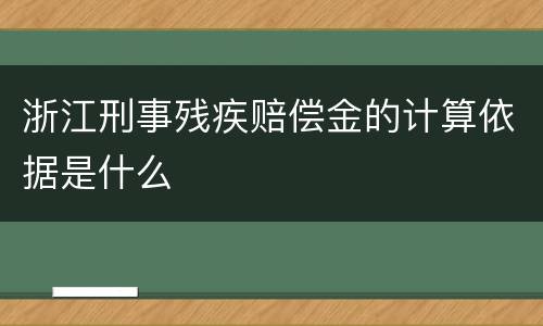 浙江刑事残疾赔偿金的计算依据是什么
