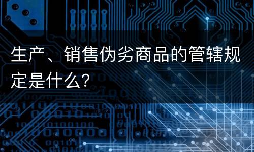 生产、销售伪劣商品的管辖规定是什么？