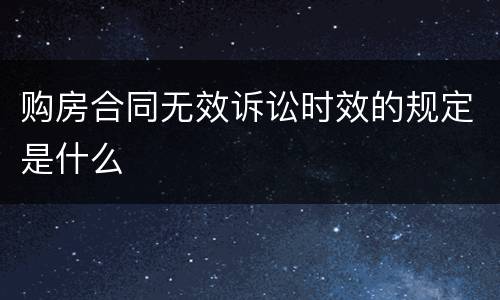 购房合同无效诉讼时效的规定是什么