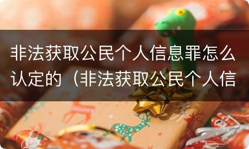 非法获取公民个人信息罪怎么认定的（非法获取公民个人信息罪立案标准）